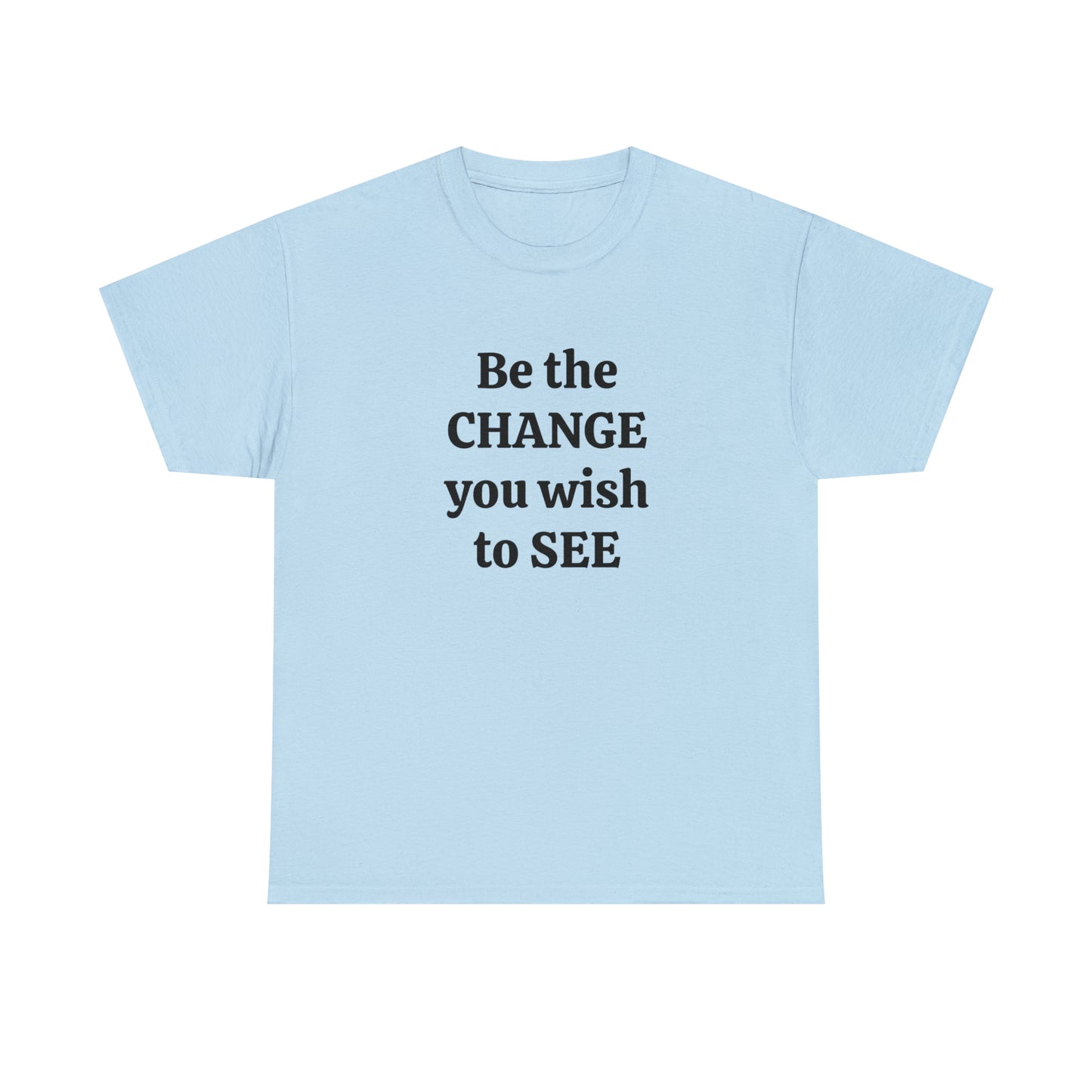 Be The Change You Wish To See T-Shirt