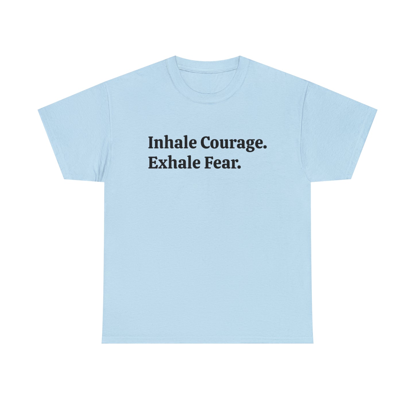 Inhale Courage, Exhale Fear T-Shirt