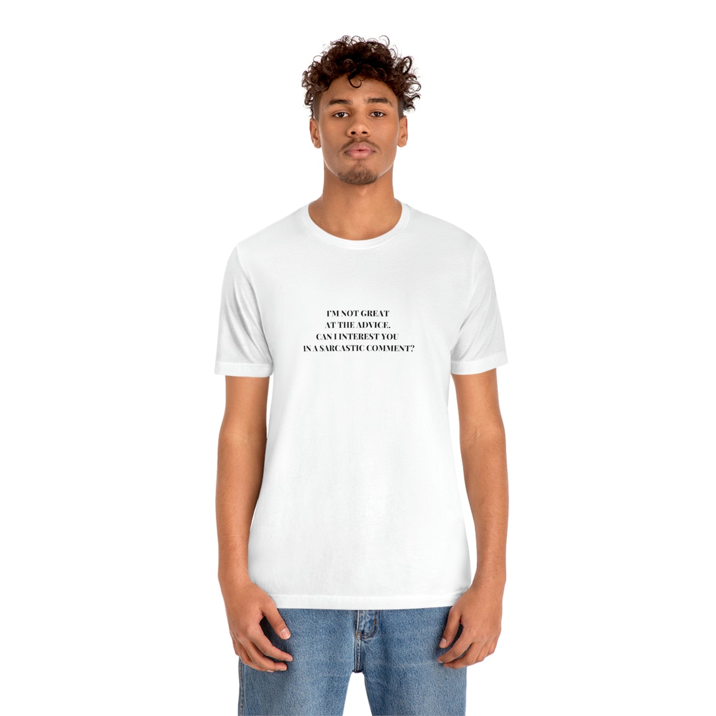 I’M NOT GREAT AT THE ADVICE, CAN I INTEREST YOU  IN A SARCASTIC COMMENT? T-Shirt