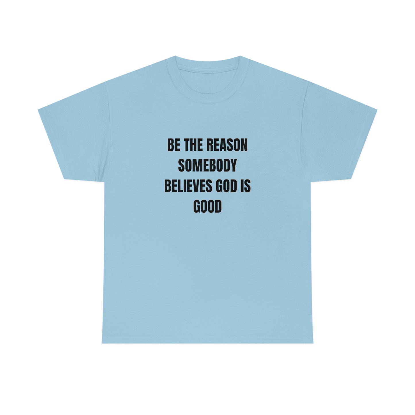 BE THE REASON SOMEBODY BELIEVES GOD IS GOOD T-Shirt