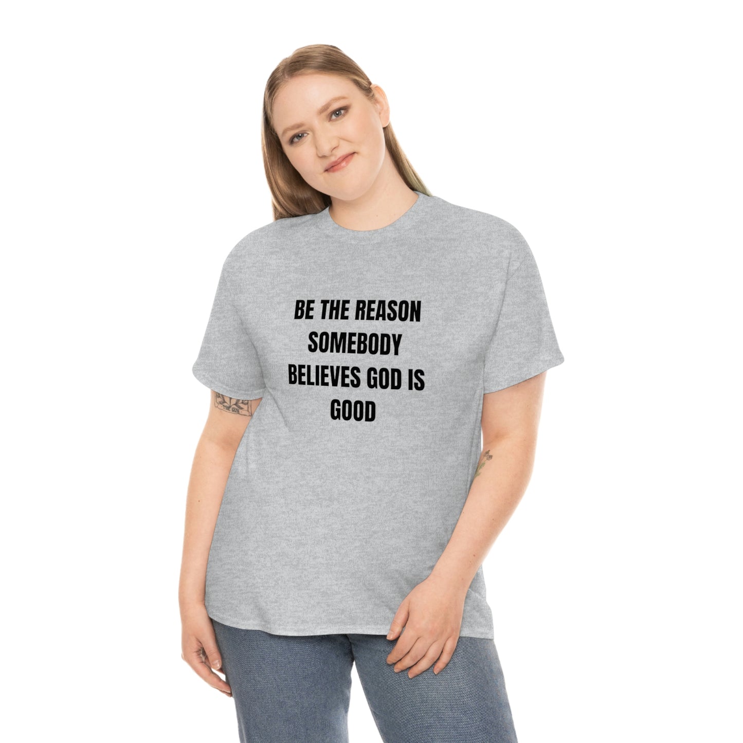 BE THE REASON SOMEBODY BELIEVES GOD IS GOOD T-Shirt