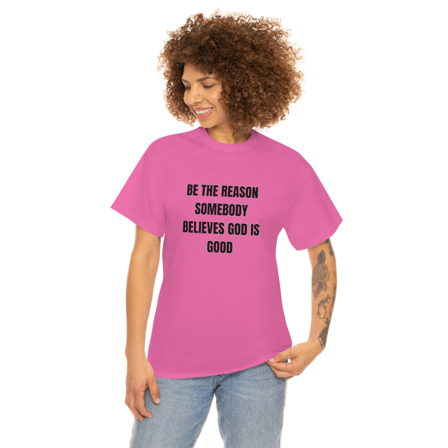 BE THE REASON SOMEBODY BELIEVES GOD IS GOOD T-Shirt