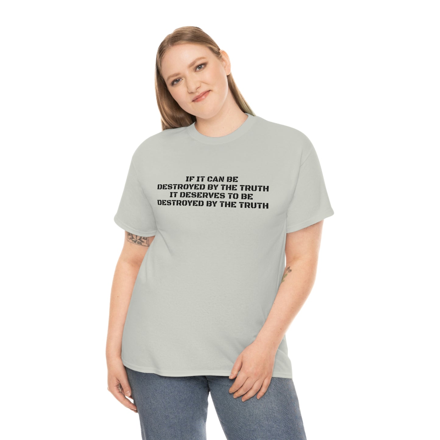 IF IT CAN BE DESTROYED BY THE TRUTH, IT DESERVES TO BE DESTROYED BY THE TRUTH T-Shirt