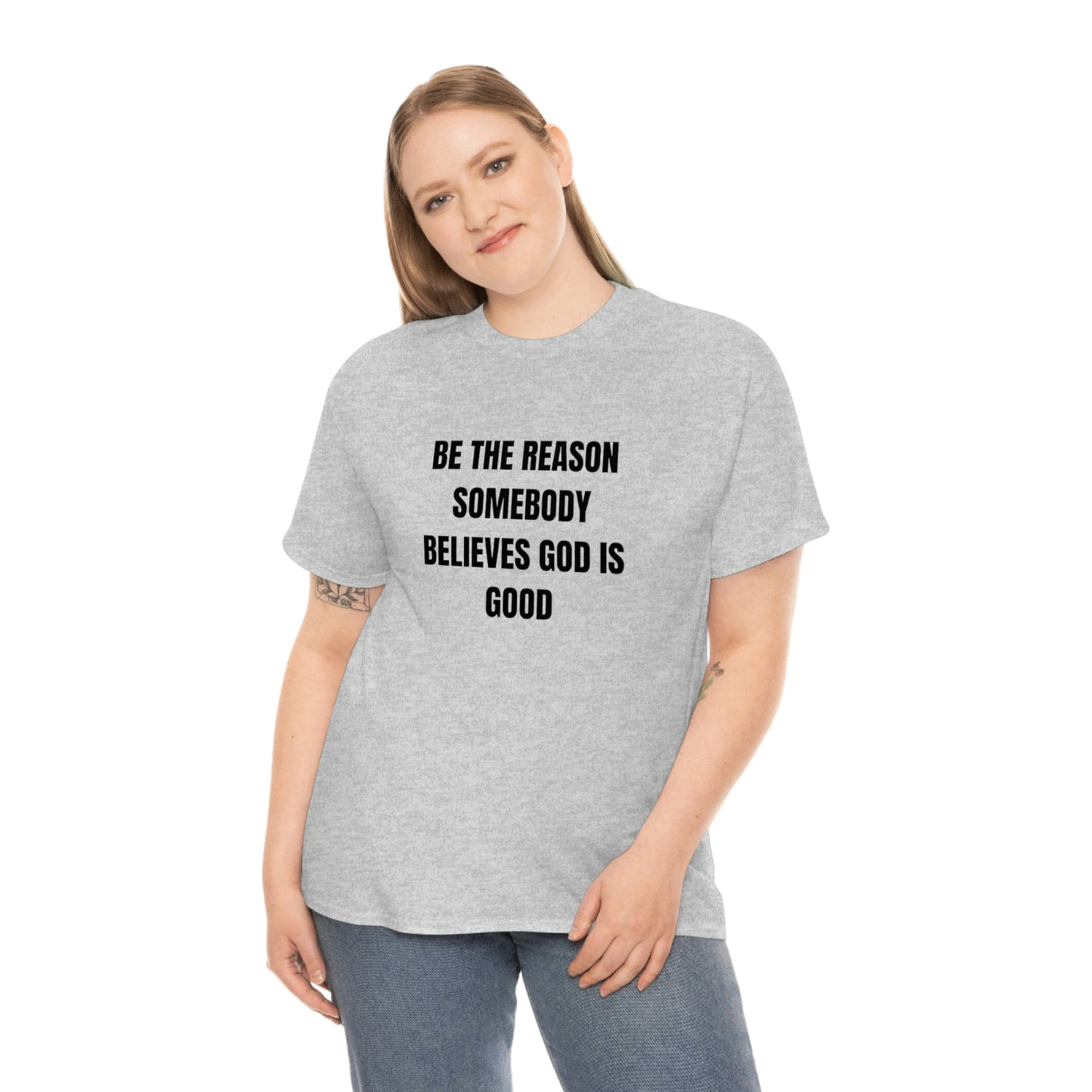 BE THE REASON SOMEBODY BELIEVES GOD IS GOOD T-Shirt