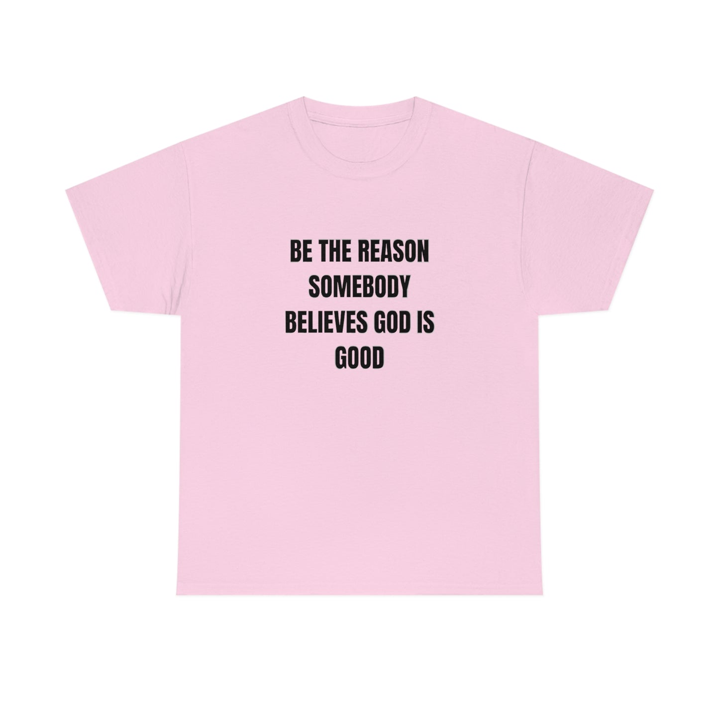 BE THE REASON SOMEBODY BELIEVES GOD IS GOOD T-Shirt