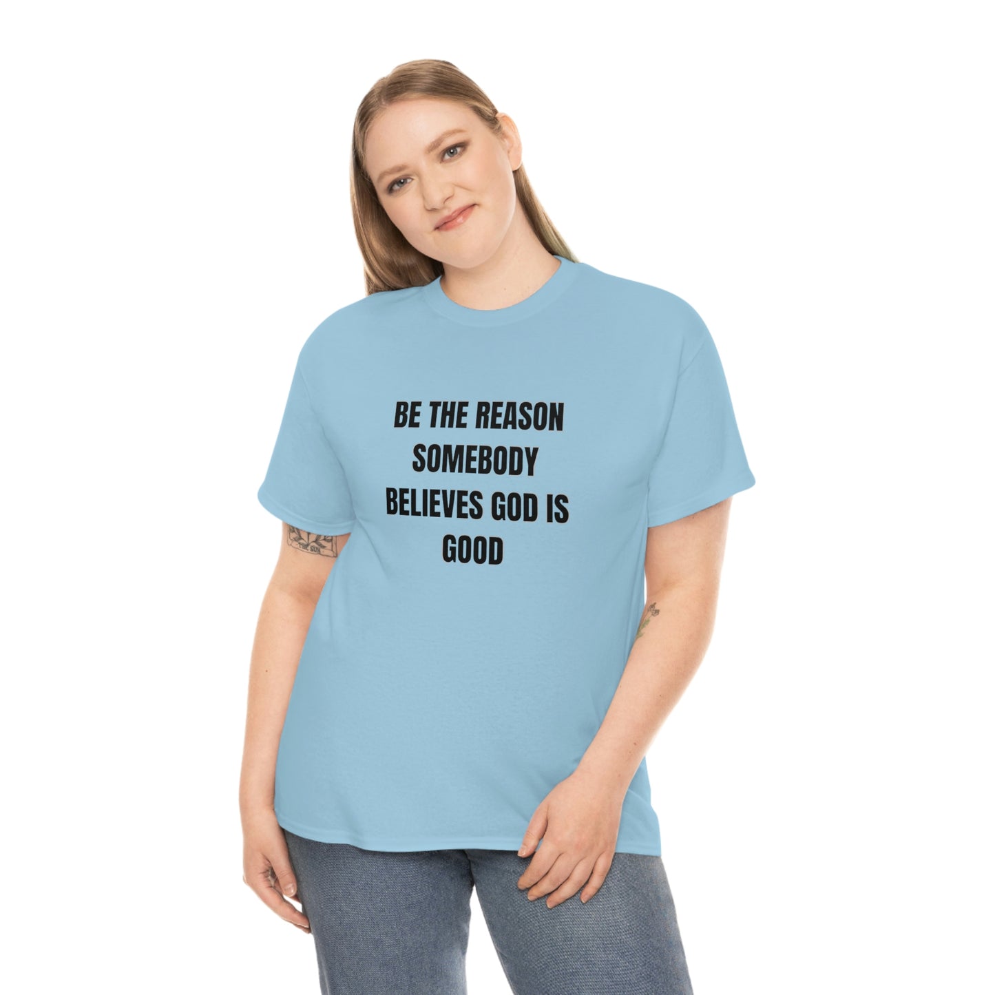 BE THE REASON SOMEBODY BELIEVES GOD IS GOOD T-Shirt