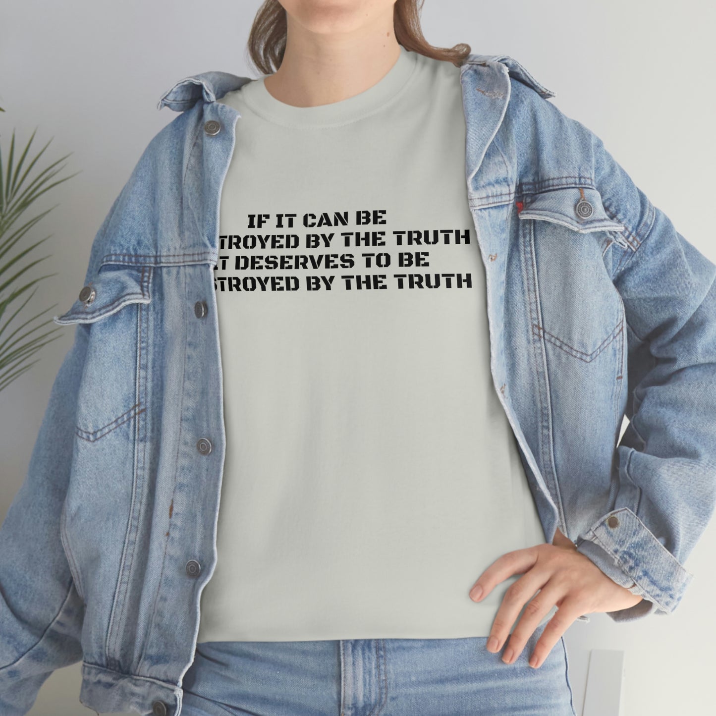 IF IT CAN BE DESTROYED BY THE TRUTH, IT DESERVES TO BE DESTROYED BY THE TRUTH T-Shirt