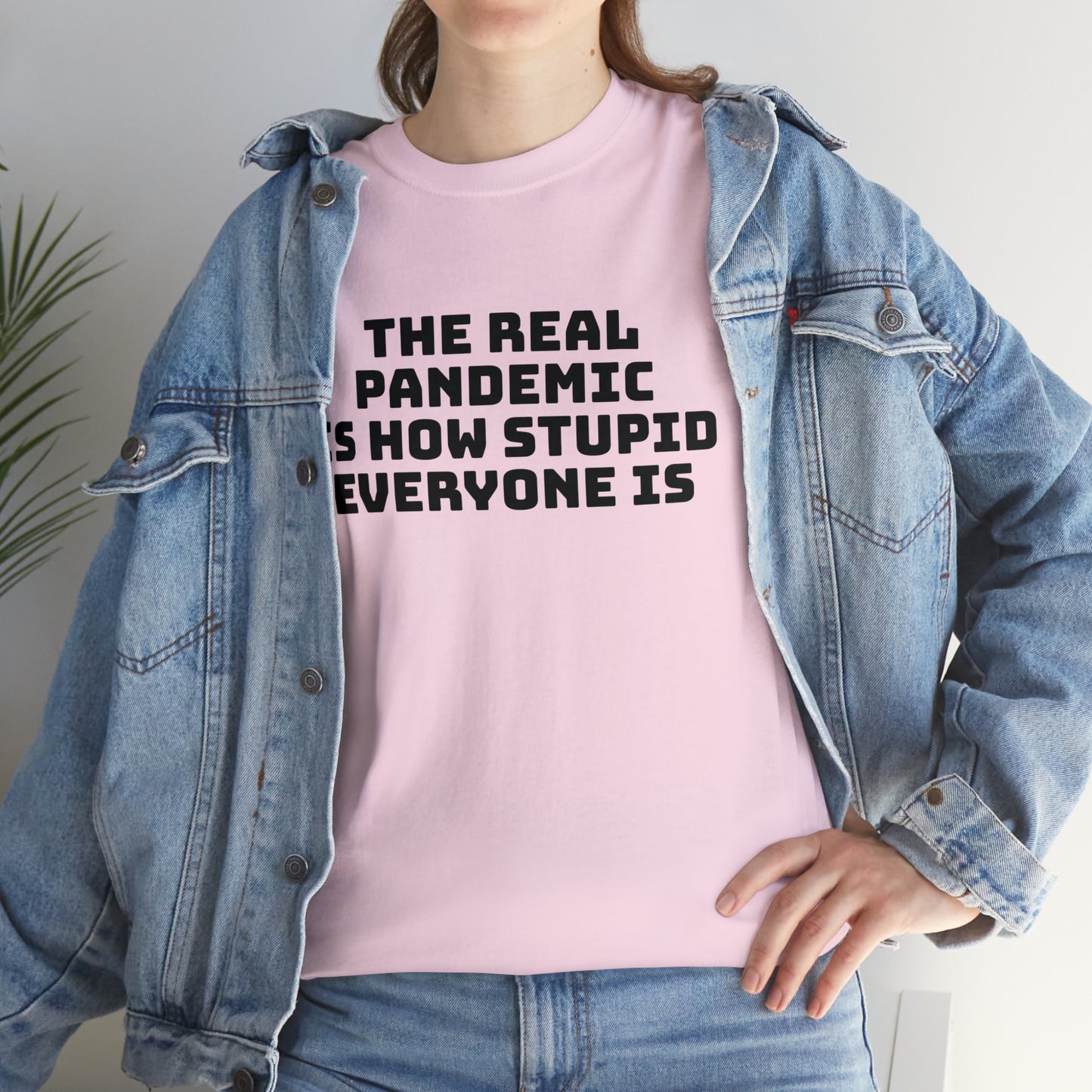 'The Real Pandemic is How Stupid Everyone Is' T-Shirt