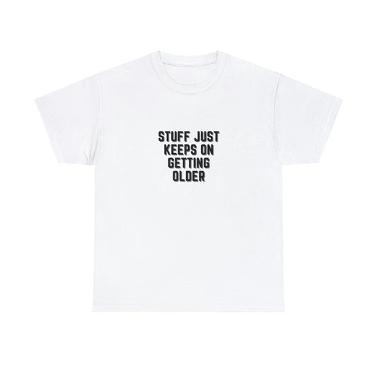 STUFF JUST KEEPS ON GETTING OLDER T-Shirt