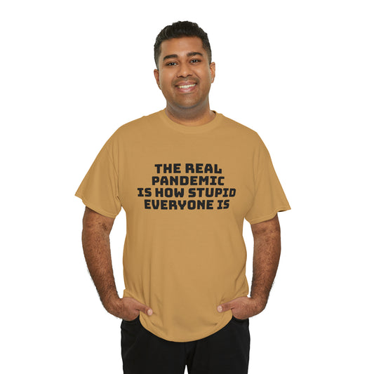 'The Real Pandemic is How Stupid Everyone Is' T-Shirt