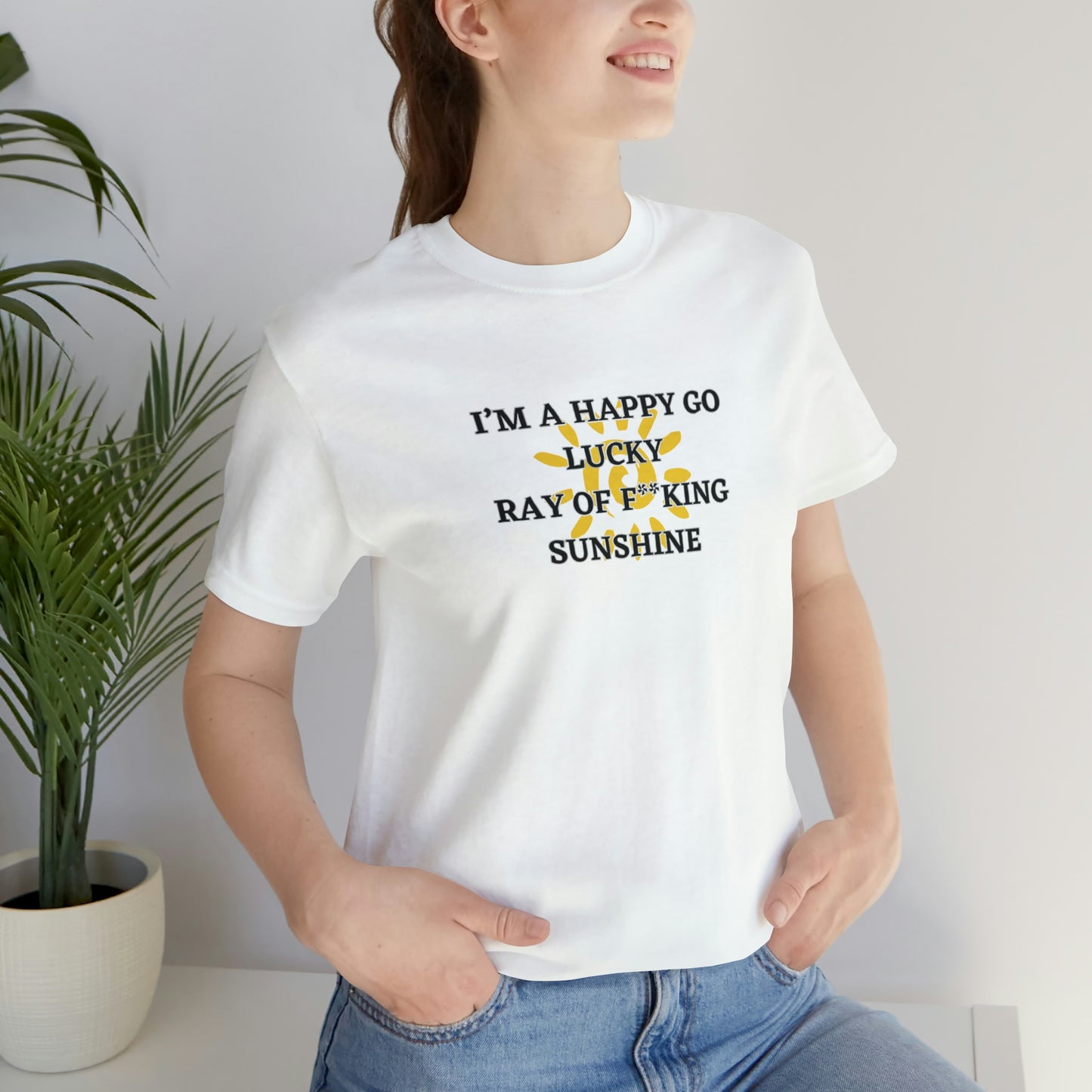 I’M A HAPPY GO LUCKY RAY OF F**KING SUNSHINE! Soft Jersey T-Shirt