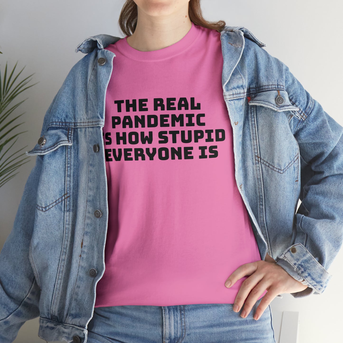 'The Real Pandemic is How Stupid Everyone Is' T-Shirt