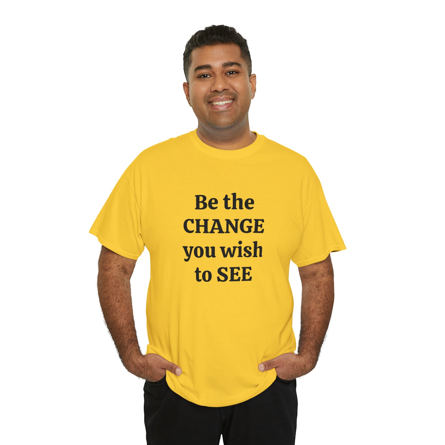 Be The Change You Wish To See T-Shirt