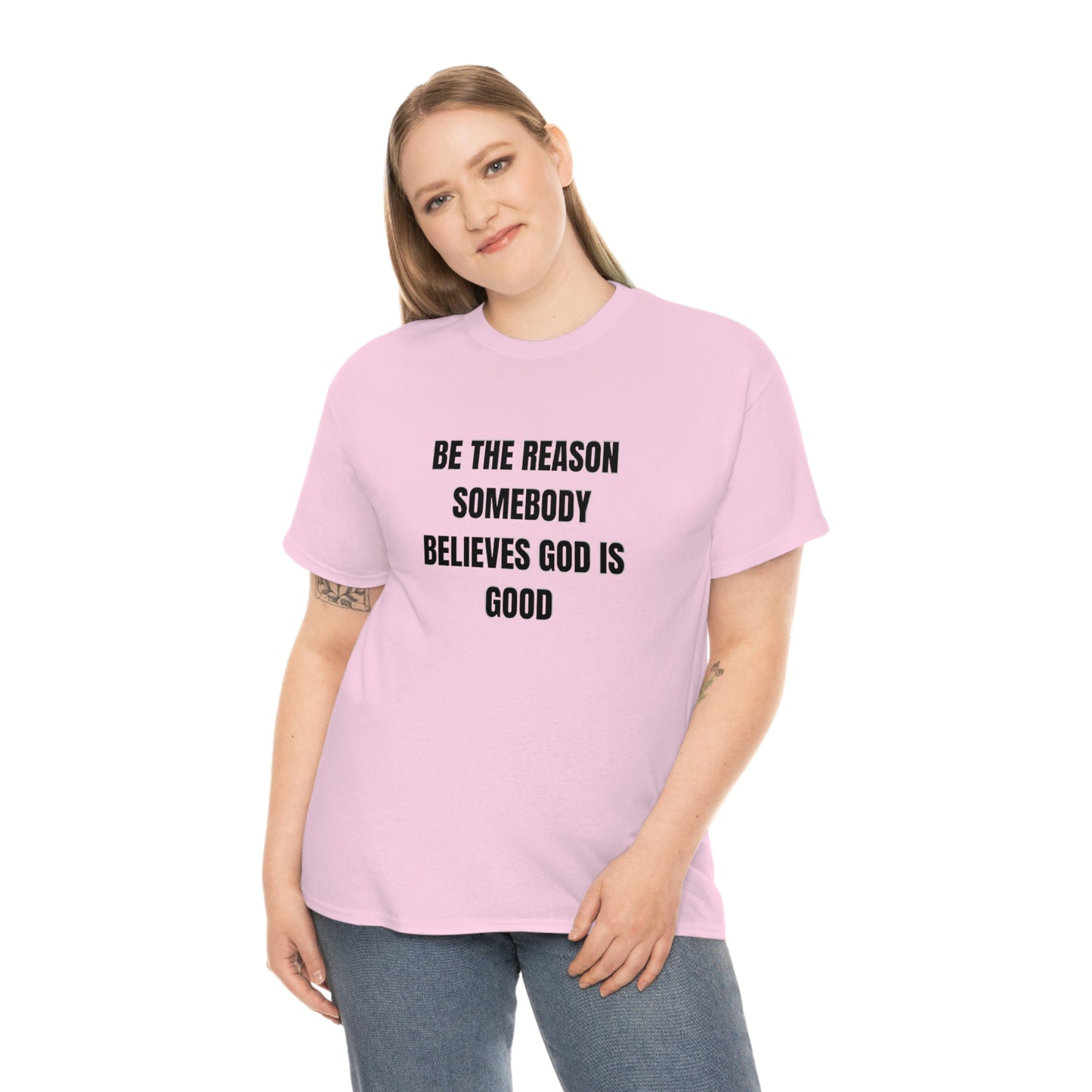 BE THE REASON SOMEBODY BELIEVES GOD IS GOOD T-Shirt