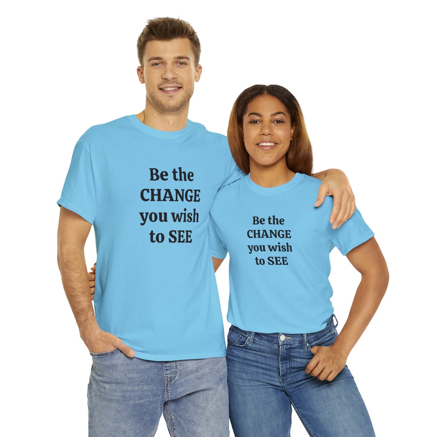 Be The Change You Wish To See T-Shirt