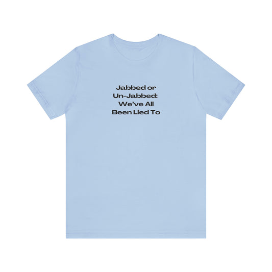 'Jabbed or Unjabbed, We've All Been Lied To' T-Shirt