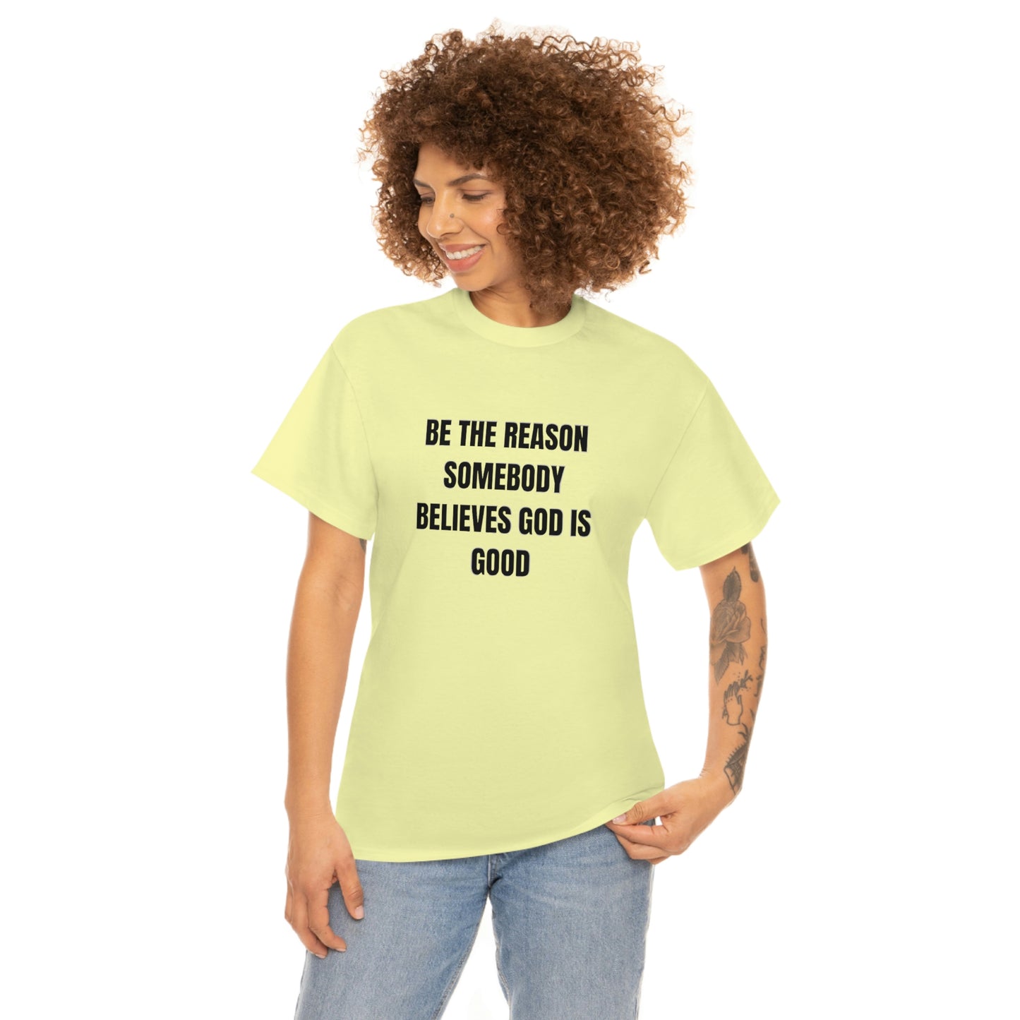 BE THE REASON SOMEBODY BELIEVES GOD IS GOOD T-Shirt