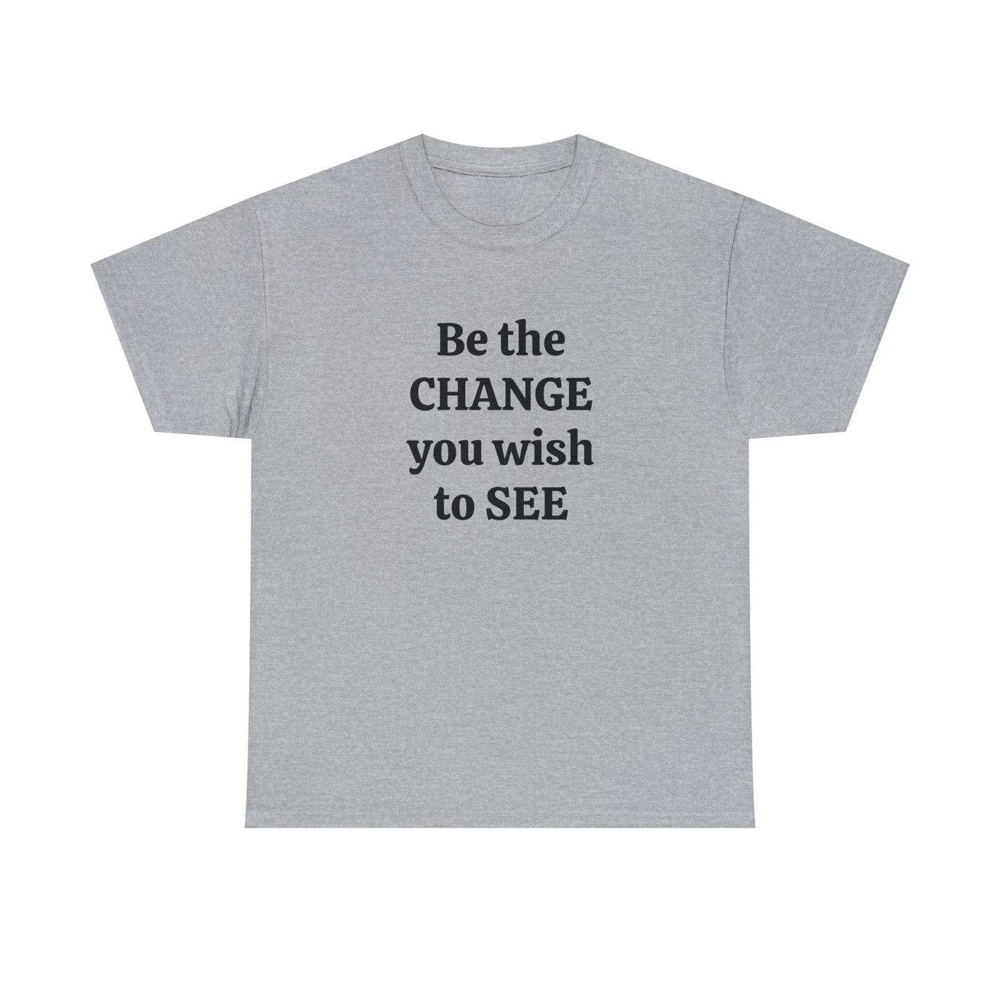 Be The Change You Wish To See T-Shirt