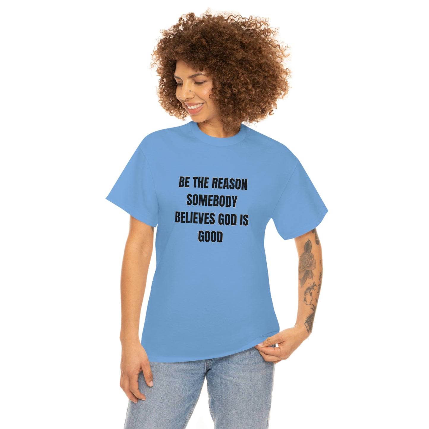 BE THE REASON SOMEBODY BELIEVES GOD IS GOOD T-Shirt