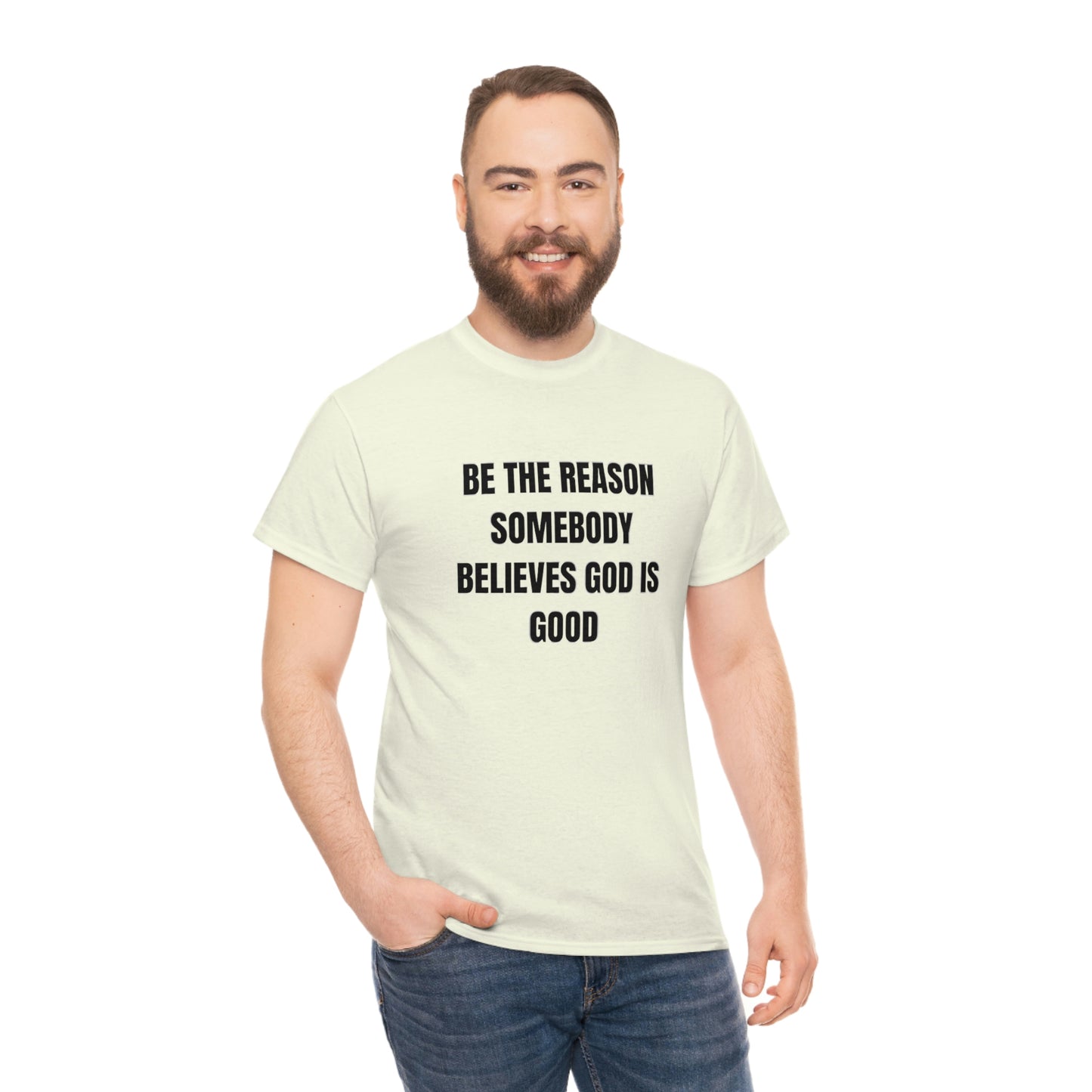 BE THE REASON SOMEBODY BELIEVES GOD IS GOOD T-Shirt