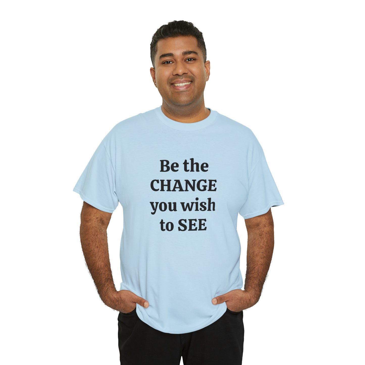 Be The Change You Wish To See T-Shirt