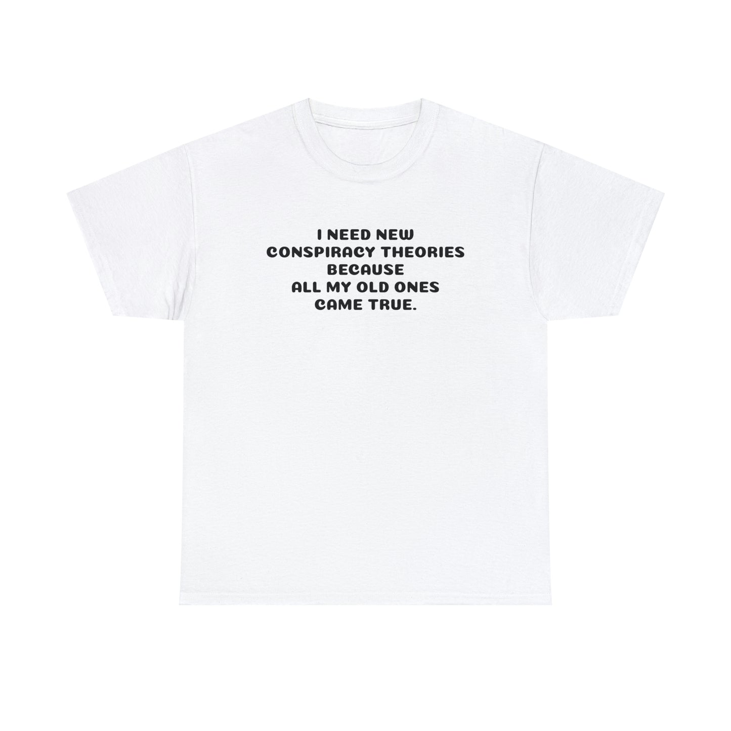 I NEED NEW CONSPIRACY THEORIES T-Shirt