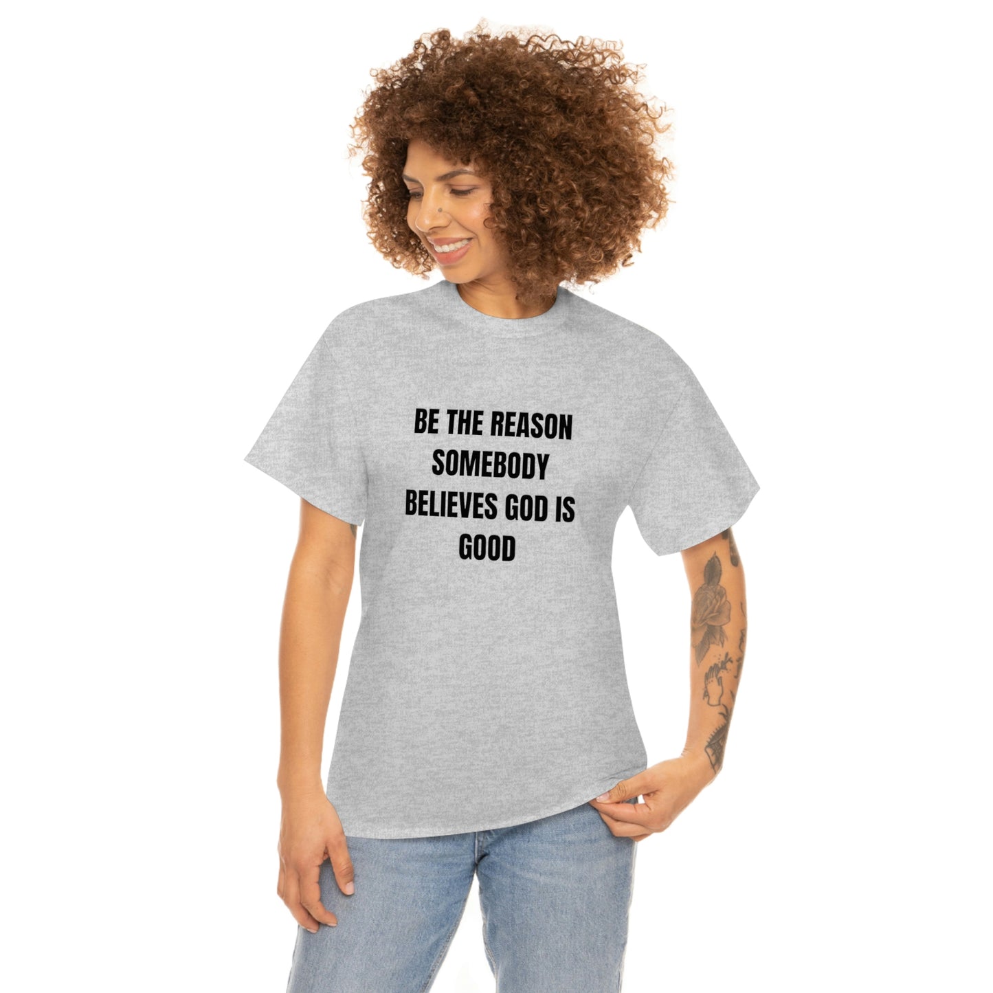 BE THE REASON SOMEBODY BELIEVES GOD IS GOOD T-Shirt