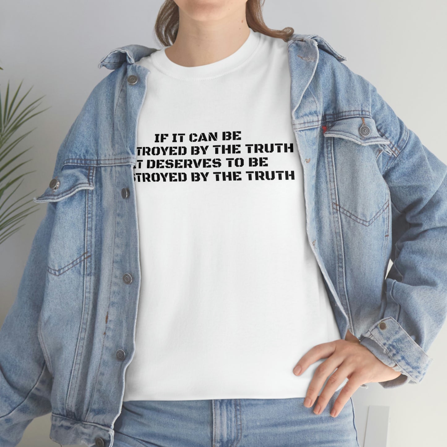 IF IT CAN BE DESTROYED BY THE TRUTH, IT DESERVES TO BE DESTROYED BY THE TRUTH T-Shirt