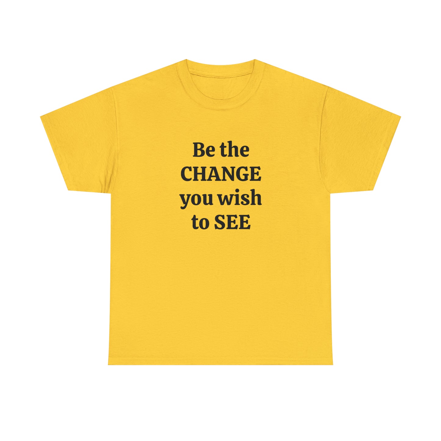 Be The Change You Wish To See T-Shirt