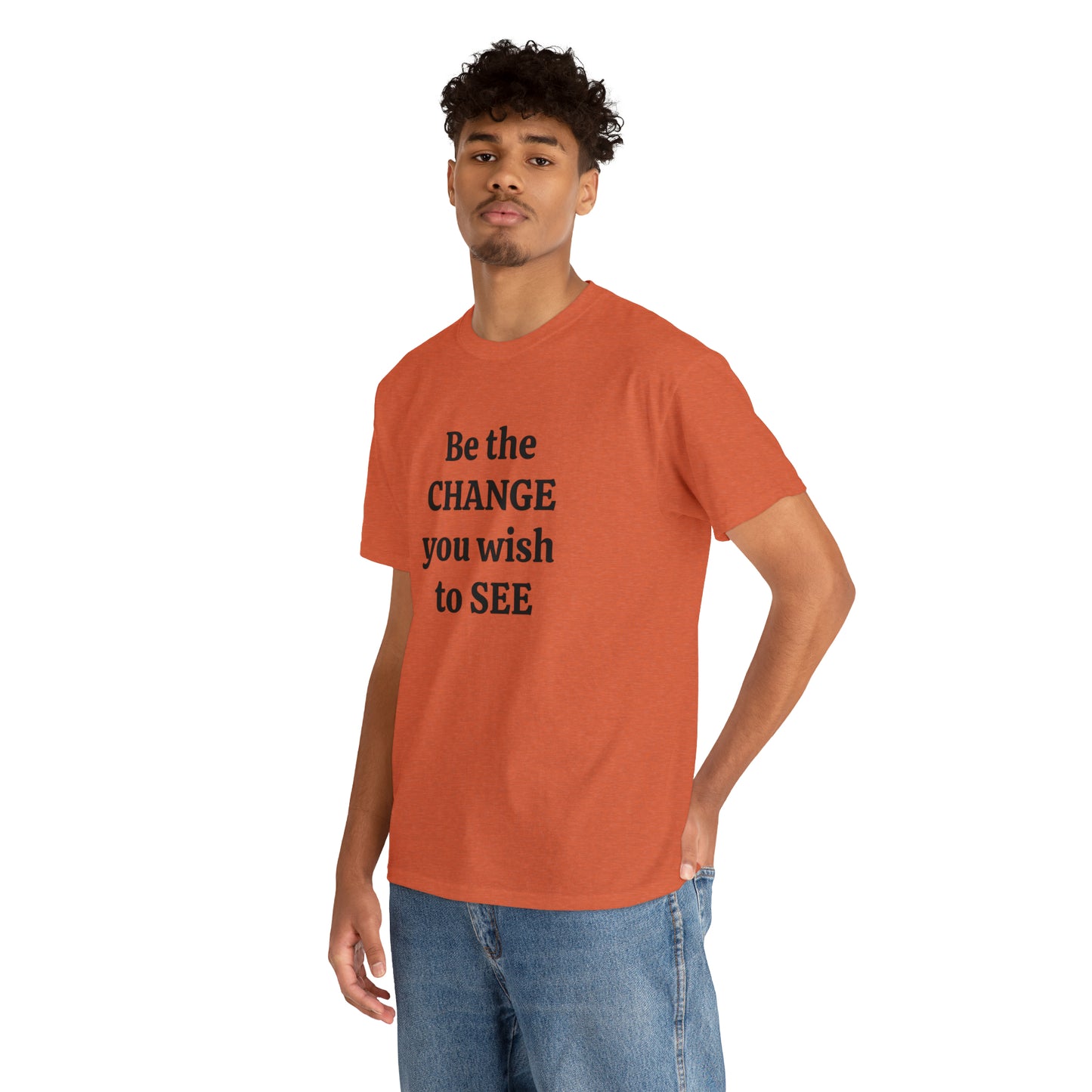 Be The Change You Wish To See T-Shirt