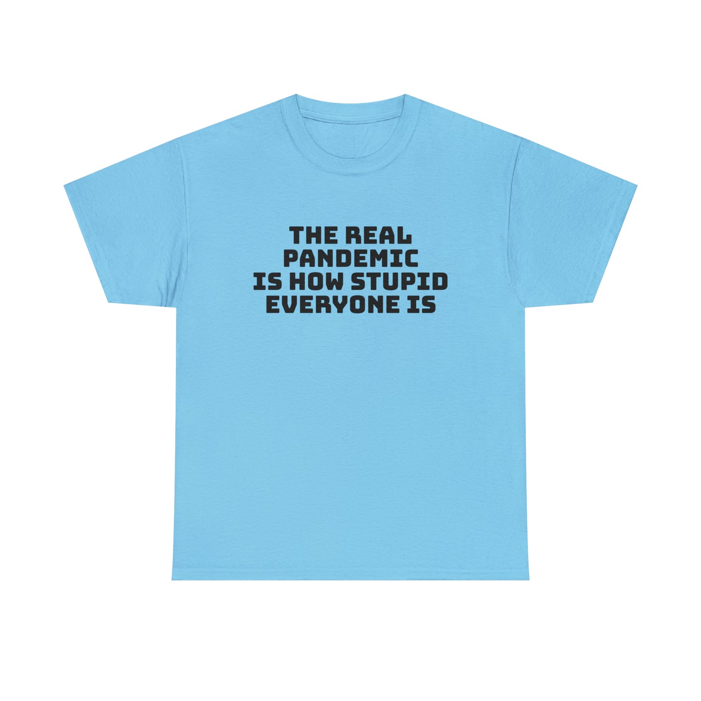 'The Real Pandemic is How Stupid Everyone Is' T-Shirt