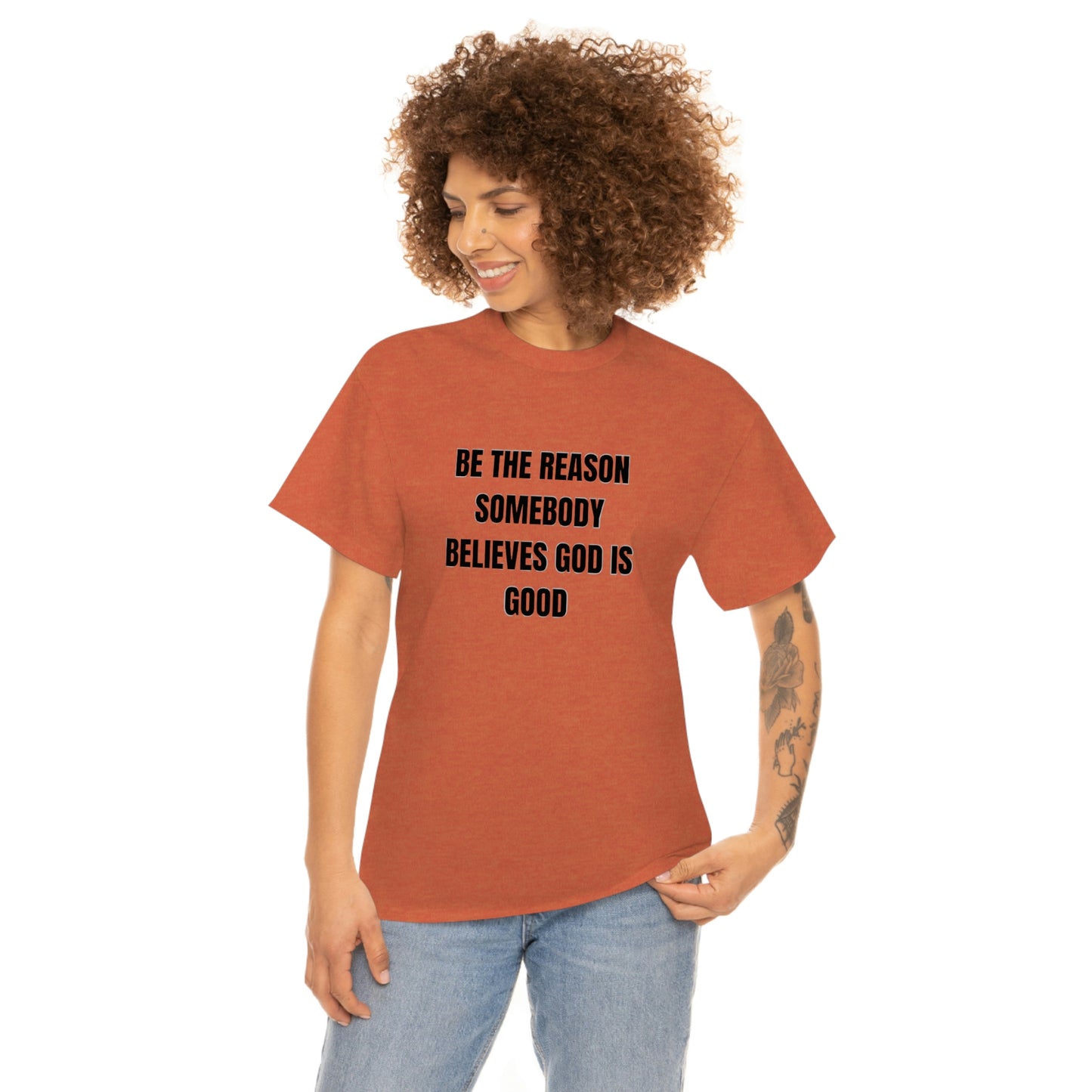 BE THE REASON SOMEBODY BELIEVES GOD IS GOOD T-Shirt