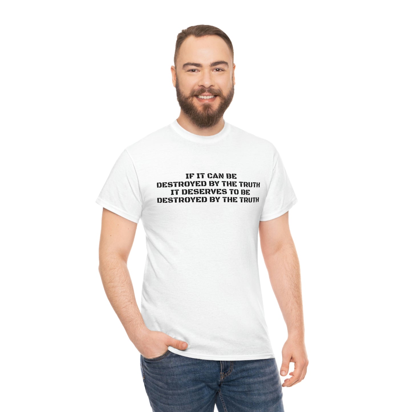 IF IT CAN BE DESTROYED BY THE TRUTH, IT DESERVES TO BE DESTROYED BY THE TRUTH T-Shirt