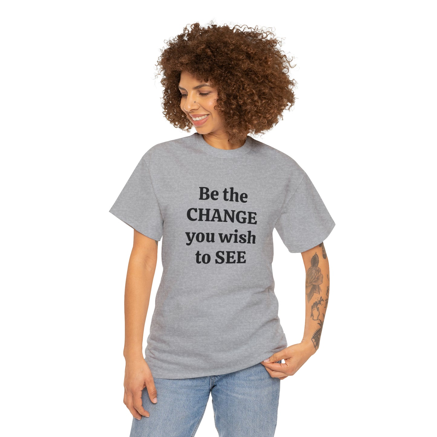 Be The Change You Wish To See T-Shirt