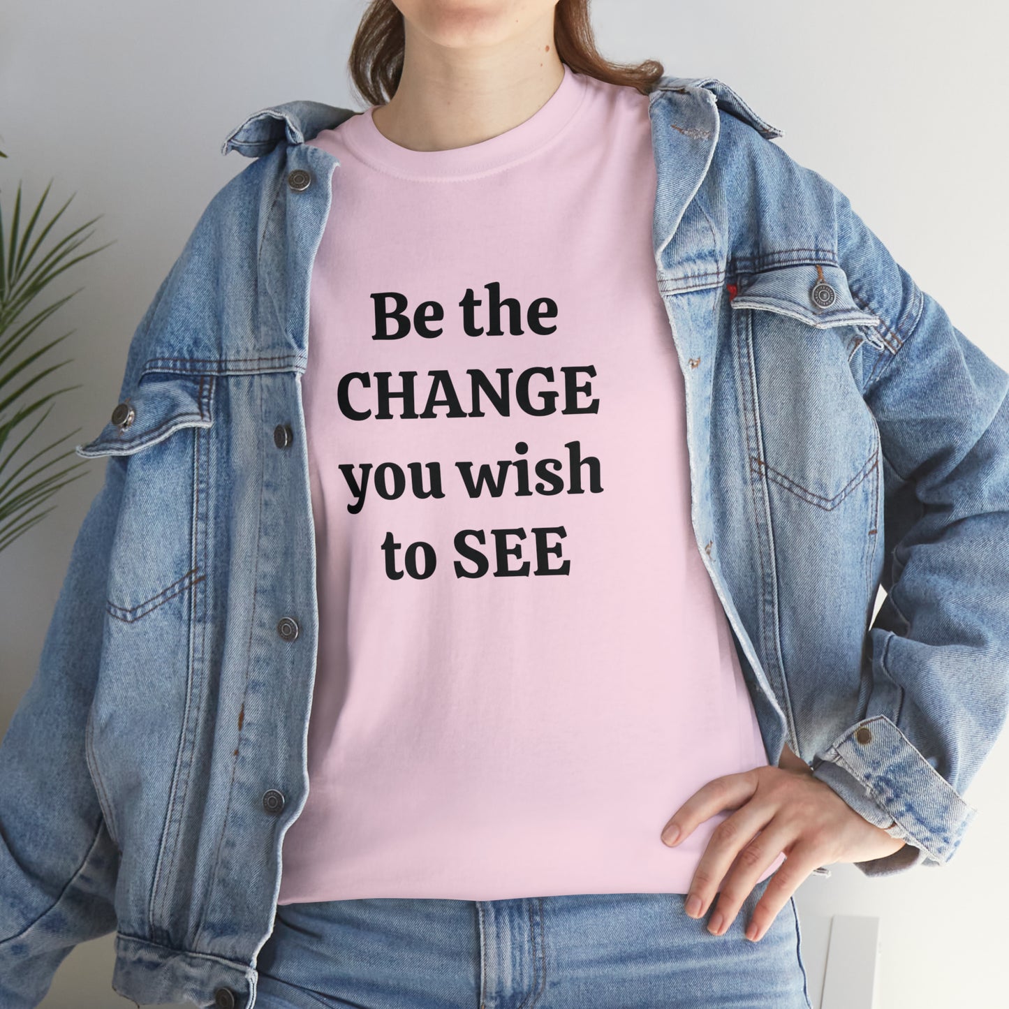 Be The Change You Wish To See T-Shirt