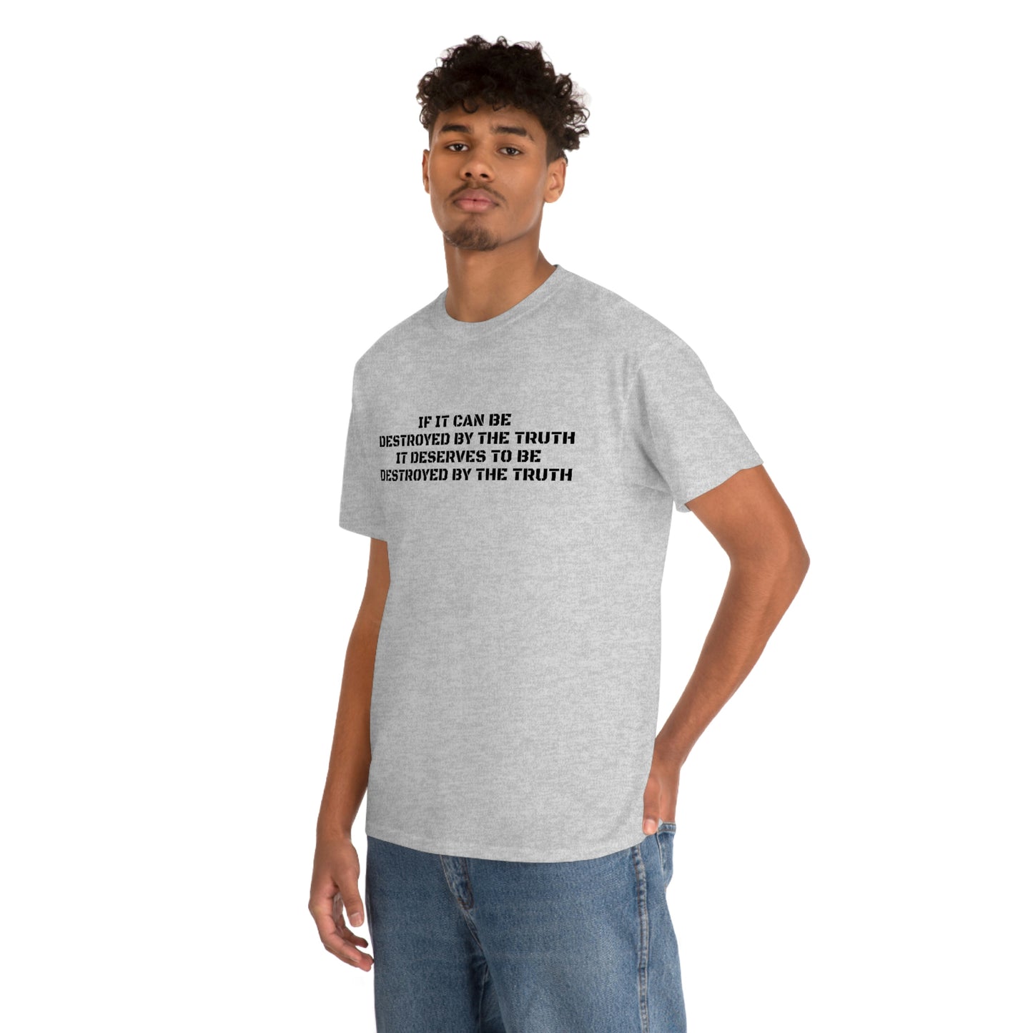 IF IT CAN BE DESTROYED BY THE TRUTH, IT DESERVES TO BE DESTROYED BY THE TRUTH T-Shirt