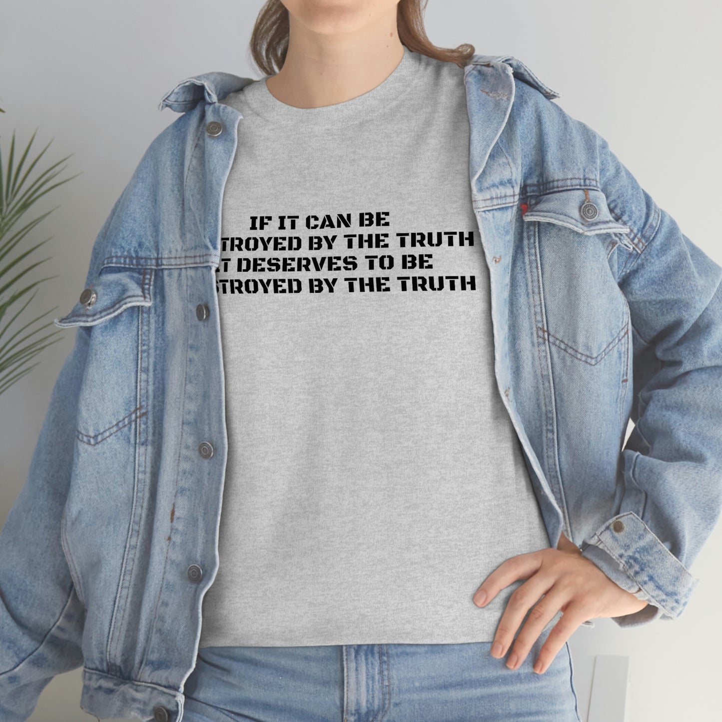 IF IT CAN BE DESTROYED BY THE TRUTH, IT DESERVES TO BE DESTROYED BY THE TRUTH T-Shirt